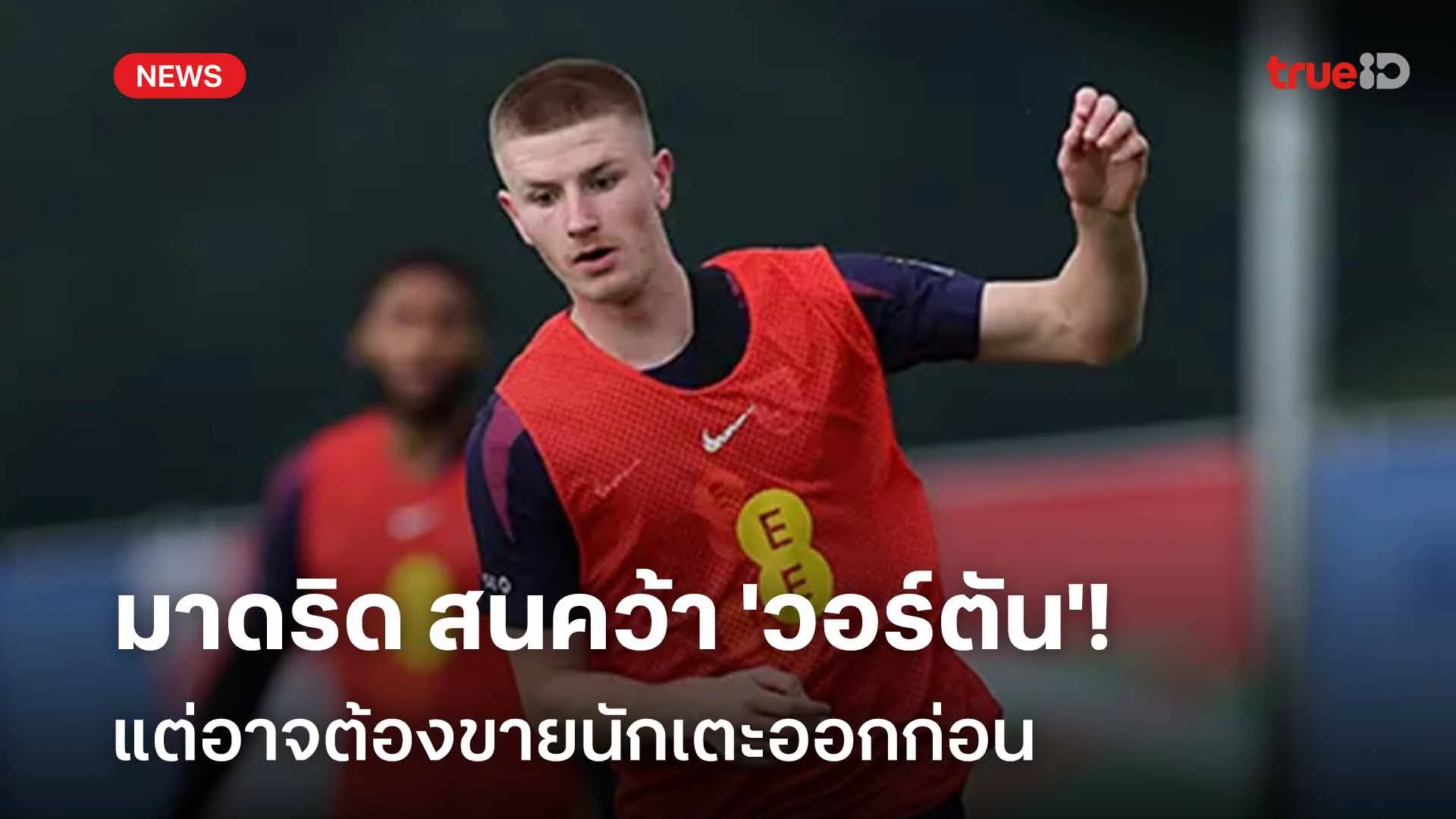 เล็งดึงตัว! สื่อเผย มาดริด สนคว้า 'วอร์ตัน' แต่อาจต้องขายนักเตะออกก่อน เล็งดึงตัว! สื่อเผย มาดริด สนคว้า 'วอร์ตัน' แต่อาจต้องขายนักเตะออกก่อน