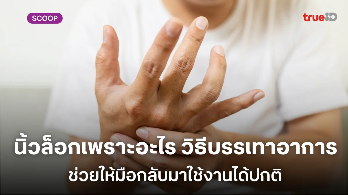 นิ้วล็อกเพราะอะไร รวมวิธีบรรเทาอาการเบื้องต้นที่ทำได้ทันที ช่วยให้มือกลับมาใช้งานได้ปกติ