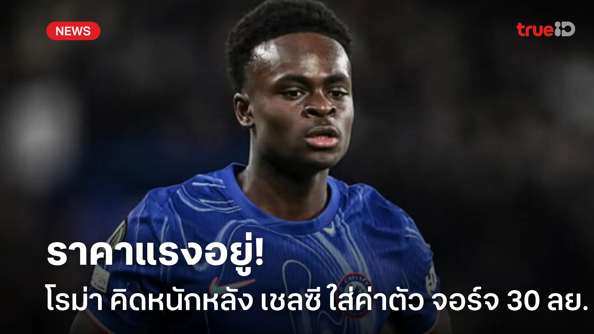 ราคาไม่เป็นมิตร.! โรม่า คิดหนักหลัง เชลซี ใส่ค่าตัว จอร์จ 30 ล้านยูโร ราคาไม่เป็นมิตร.! โรม่า คิดหนักหลัง เชลซี ใส่ค่าตัว จอร์จ 30 ล้านยูโร