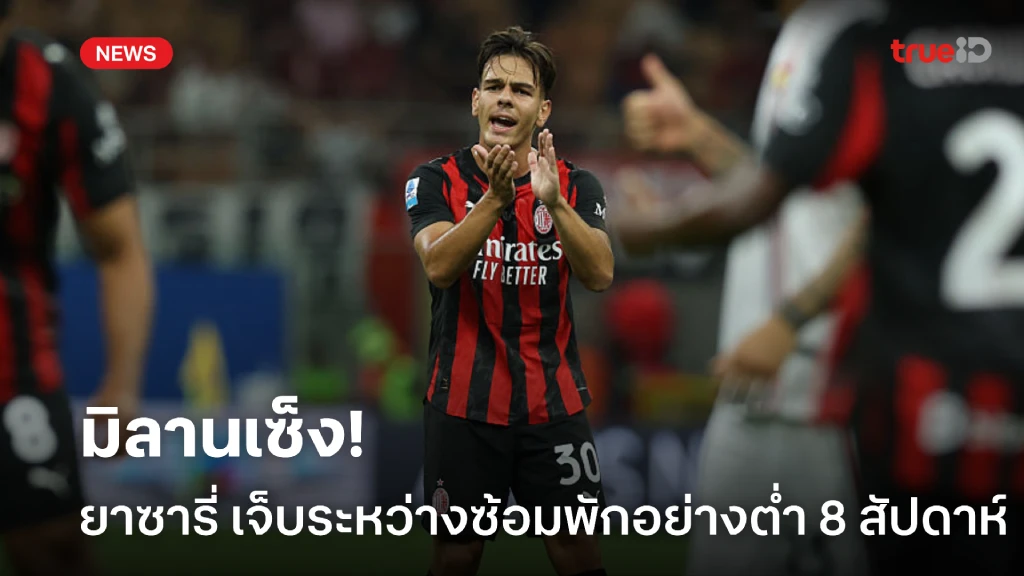 มิลานเซ็ง! ยาซารี่ กระดูกหักตอนซ้อมพักอย่างต่ำ 8 สัปดาห์