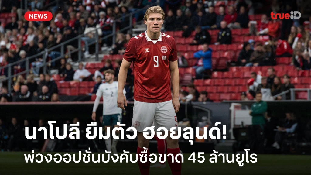 ดีลลุล่วง!! นาโปลี ยืมตัว ฮอยลุนด์ พ่วงบังคับซื้อขาด 45 ล้านยูโร ดีลลุล่วง!! นาโปลี ยืมตัว ฮอยลุนด์ พ่วงบังคับซื้อขาด 45 ล้านยูโร