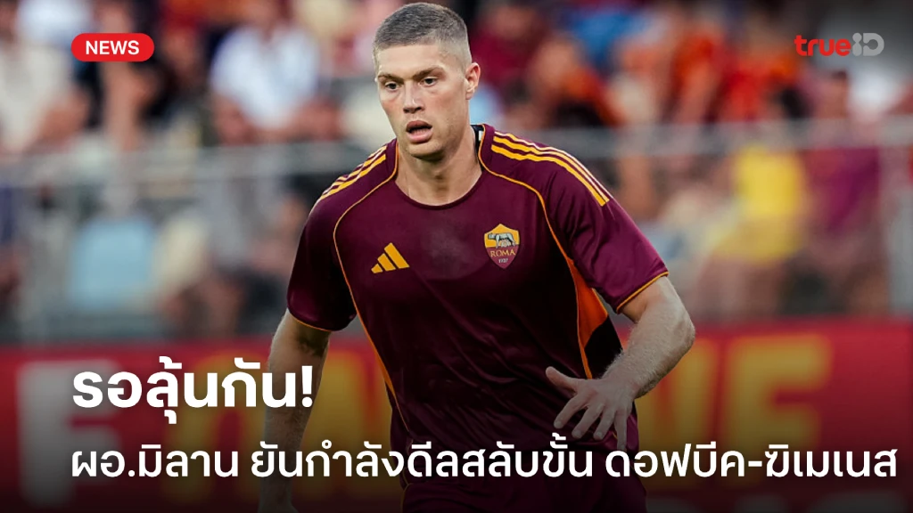 รอลุ้น! ผอ.มิลาน รับกำลังพิจารณาดีลสลับขั้ว ฆิเมเนส-ดอฟบีค รอลุ้น! ผอ.มิลาน รับกำลังพิจารณาดีลสลับขั้ว ฆิเมเนส-ดอฟบีค