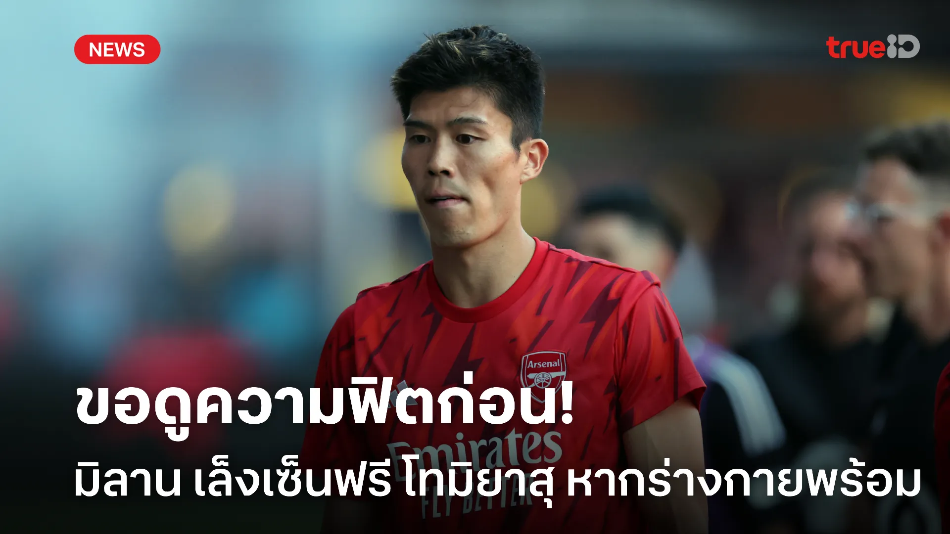 รอฉกตัว.! มิลาน เล็งเซ็นฟรี โทมิยาสุ ขอเช็คแค่สภาพร่างกายนักเตะ