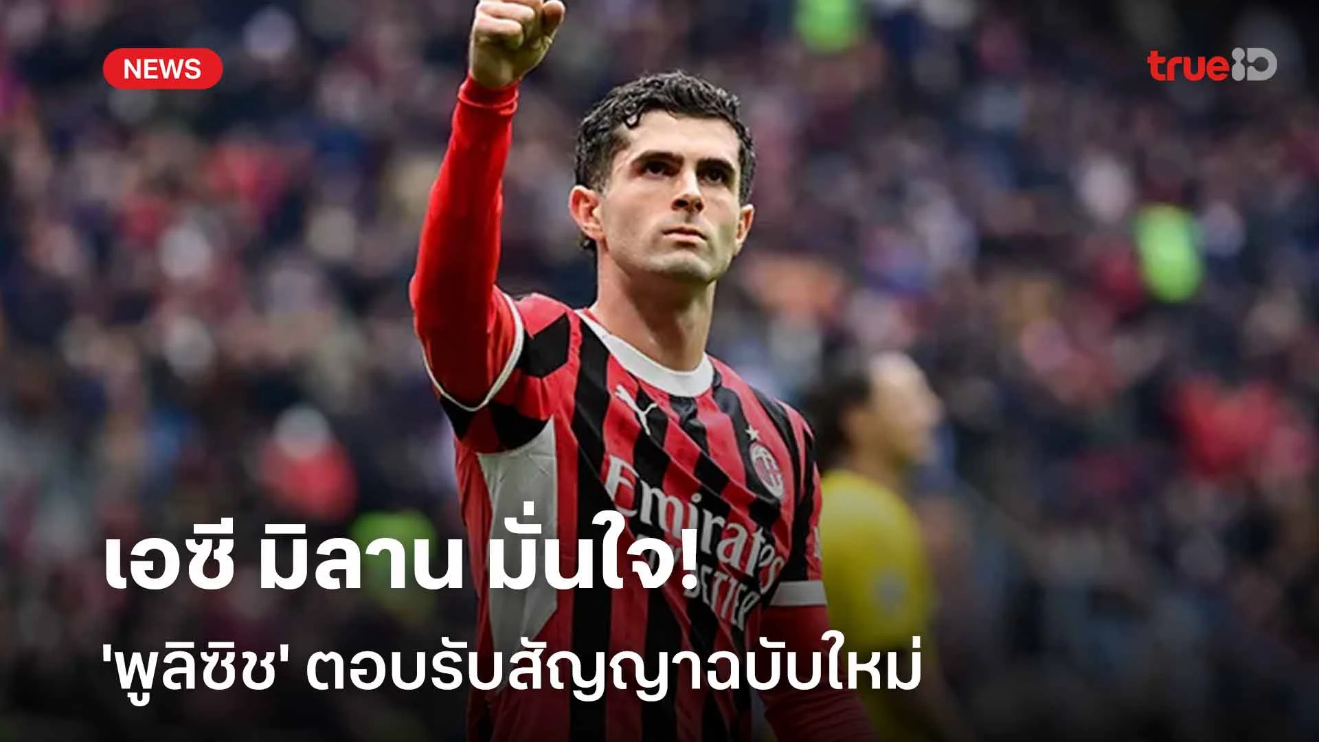 เชื่อมั่น!! เอซี มิลาน มั่นใจ 'พูลิซิช' ตอบรับสัญญาฉบับใหม่ เชื่อมั่น!! เอซี มิลาน มั่นใจ 'พูลิซิช' ตอบรับสัญญาฉบับใหม่
