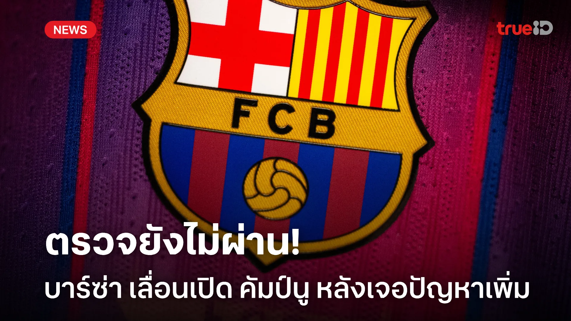 ปัญหาเพียบ.! บาร์ซ่า เลื่อนเปิด คัมป์นู อีกรอบหลังติดใบอนุญาตใช้งาน ปัญหาเพียบ.! บาร์ซ่า เลื่อนเปิด คัมป์นู อีกรอบหลังติดใบอนุญาตใช้งาน