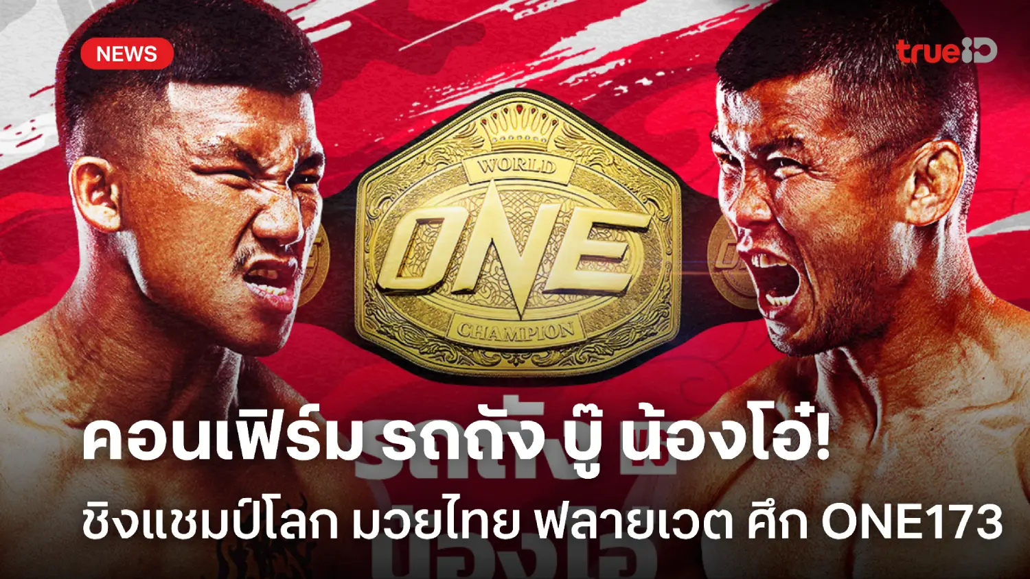คอนเฟิร์มศึกสายเลือด! รถถัง ปะทะ น้องโอ๋ ชิงแชมป์โลกมวยไทย ศึก ONE173