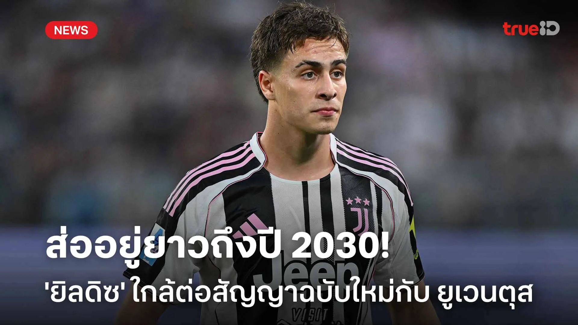 ส่ออยู่ยาวถึงปี 2030!! 'ยิลดิซ' ใกล้ต่อสัญญาฉบับใหม่กับ ยูเวนตุส
