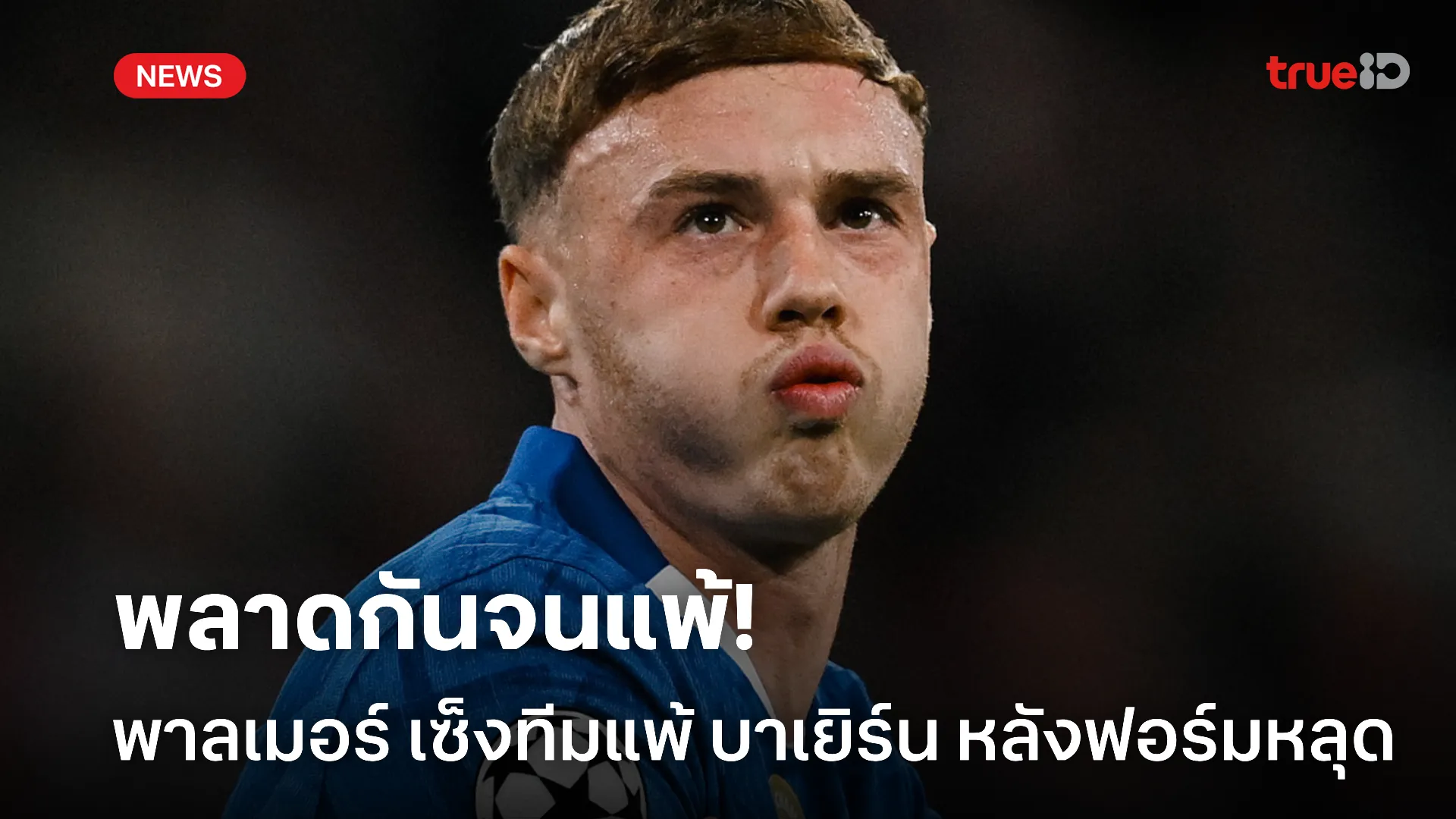 หลุดฟอร์มเกิน.! พาลเมอร์ เซ็ง เชลซี แพ้ บาเยิร์น เพราะเล่นกันพลาดไปเอง หลุดฟอร์มเกิน.! พาลเมอร์ เซ็ง เชลซี แพ้ บาเยิร์น เพราะเล่นกันพลาดไปเอง
