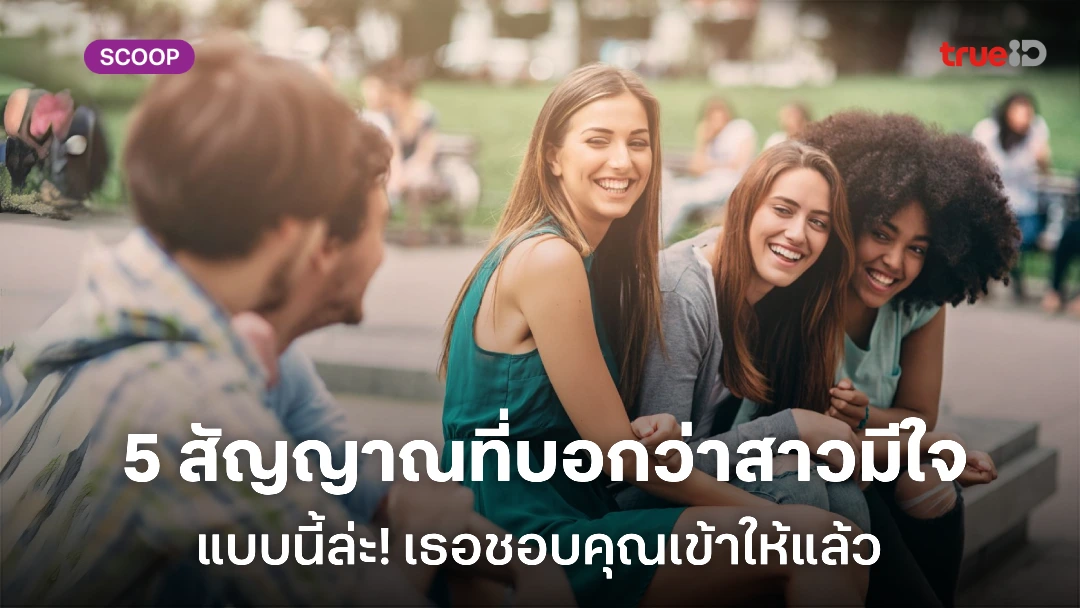 7 สัญญาณอาการมีใจ ผู้หญิงมีใจ ดูยังไง ว่าคุณจีบติดหรือยัง
