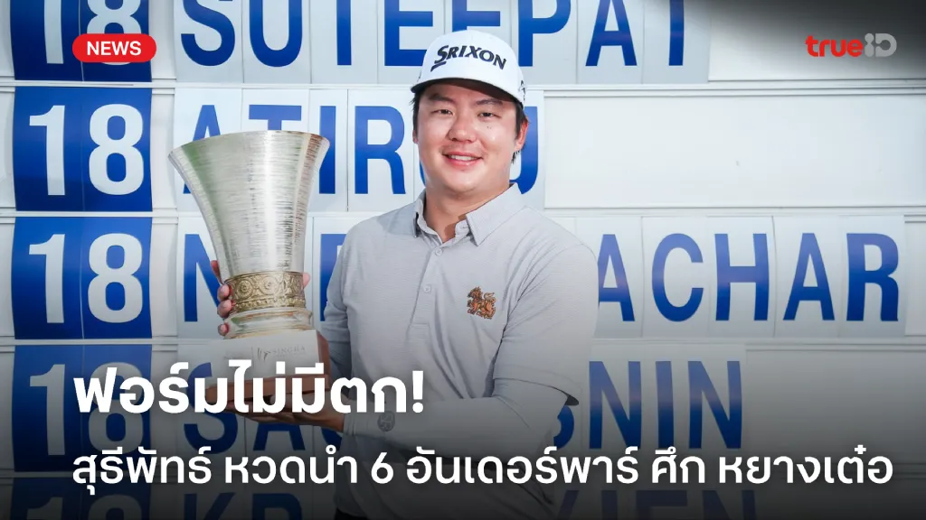 ฟอร์มไม่ตก.! สุธีพัทธ์ หวด 6 อันเดอร์พาร์ในศึก หยางเต๋อ ทัวร์นาเมนท์