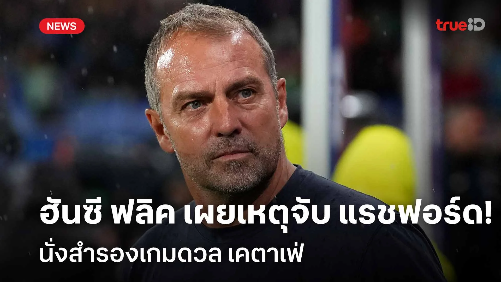 แบบนี้นี่เอง!! ฮันซี ฟลิค เผยเหตุจับ 'แรชฟอร์ด' นั่งสำรองเกมดวลเคตาเฟ่ แบบนี้นี่เอง!! ฮันซี ฟลิค เผยเหตุจับ 'แรชฟอร์ด' นั่งสำรองเกมดวลเคตาเฟ่