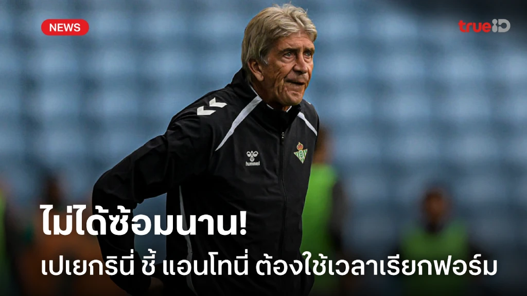 ไม่ได้ซ้อมนาน! เปเยกรินี่ ชี้ แอนโทนี่ ต้องใช้เวลาในการคืนฟอร์ม