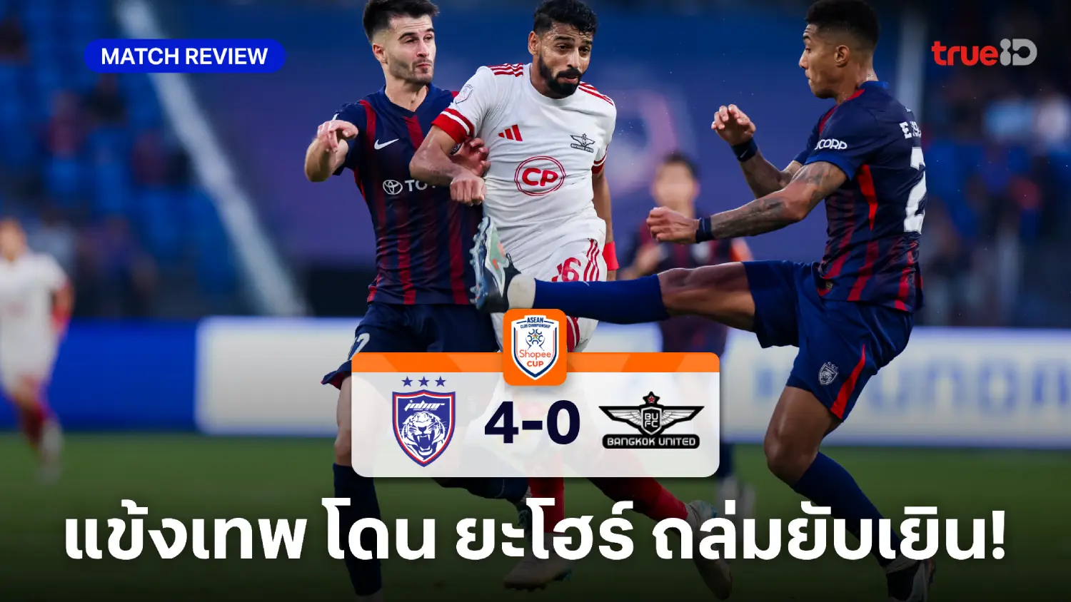 ยะโฮร์ VS ทรู แบงค็อก 4-0 : แข้งเทพ โดน ยะโฮร์ ถล่มเละ ศึกช็อปปี้ คัพ