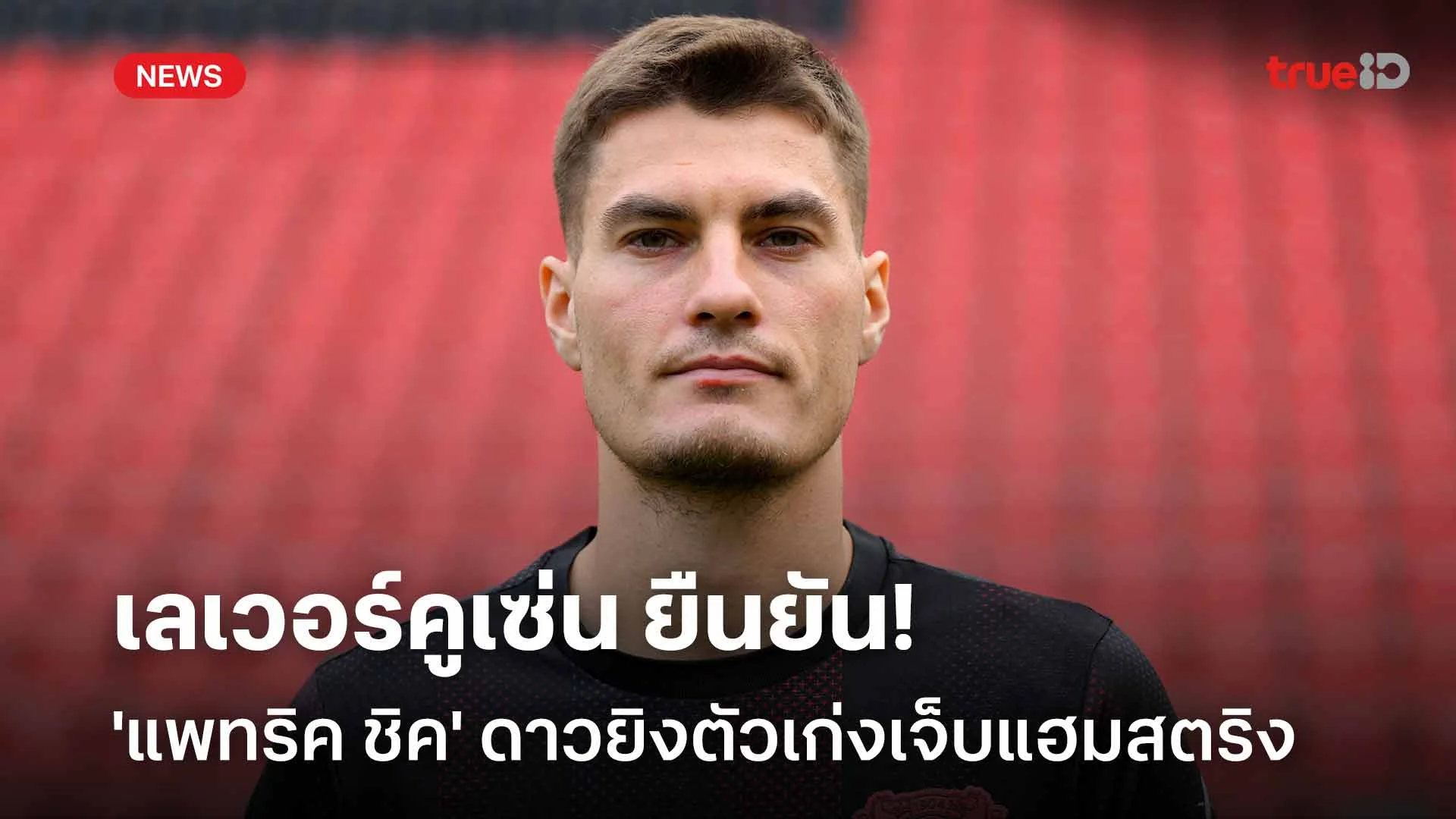 พลาดดวล พีเอสวี!! เลเวอร์คูเซ่น ยืนยัน 'แพทริค ชิค' เจ็บแฮมสตริง