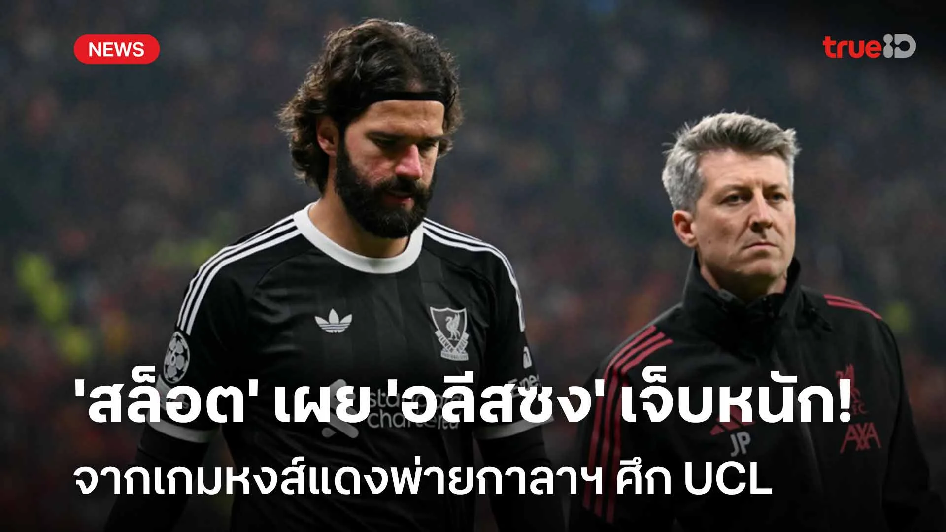 พลาดเกมถัดไป! 'สล็อต' เผย 'อลีสซง' เจ็บหนักจากเกมหงส์พ่ายกาลาฯ ศึก UCL