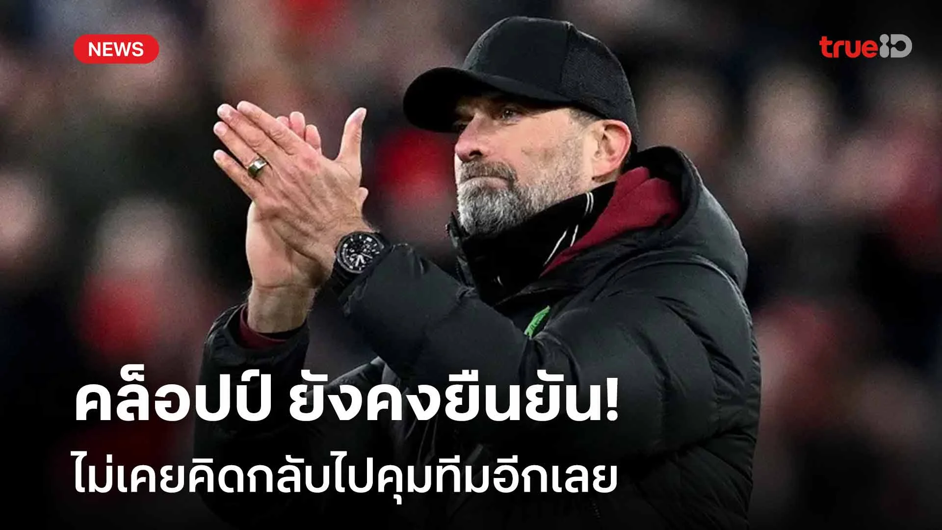 ชัดเจนนะ!! คล็อปป์ ยังคงยืนยัน ไม่เคยคิดกลับไปคุมทีมอีกเลย