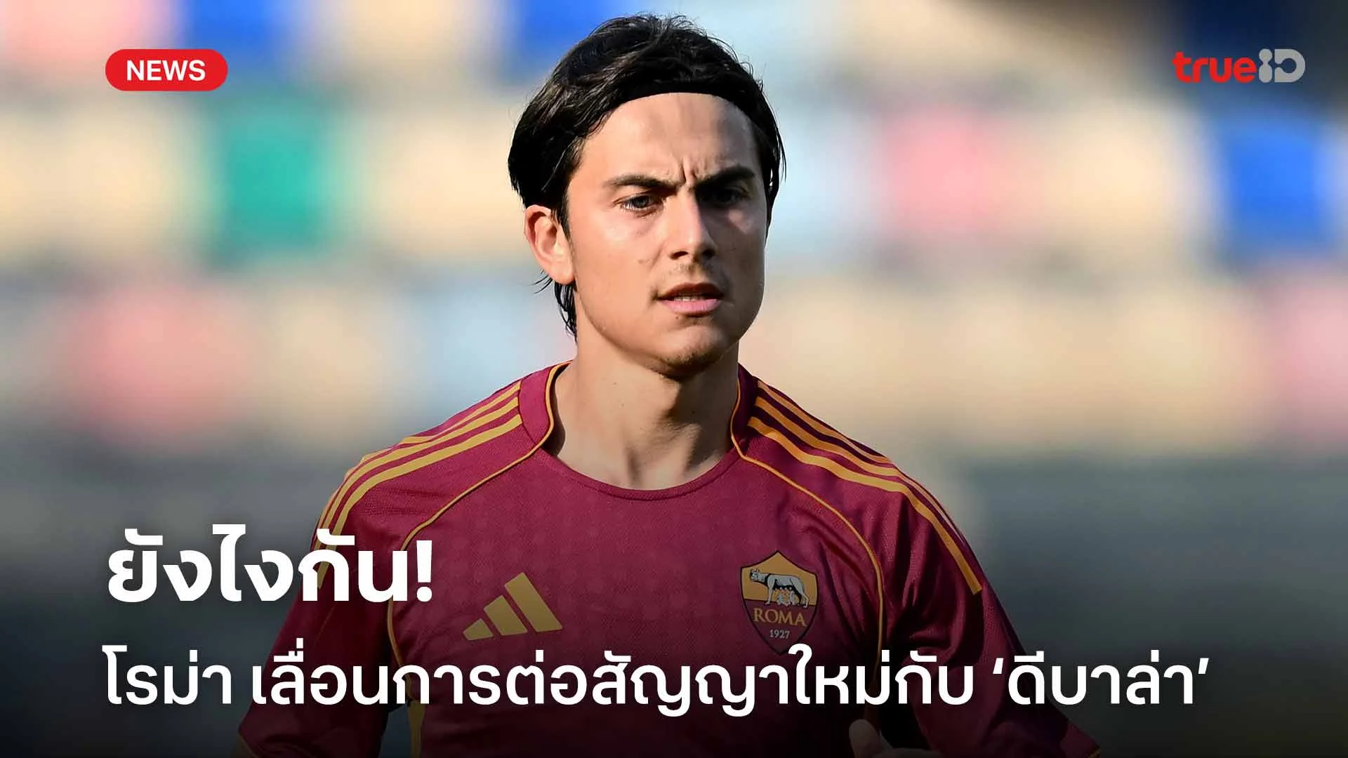 ยังไงกัน!! โรม่า เลื่อนการต่อสัญญาใหม่กับ เปาโล ดีบาล่า