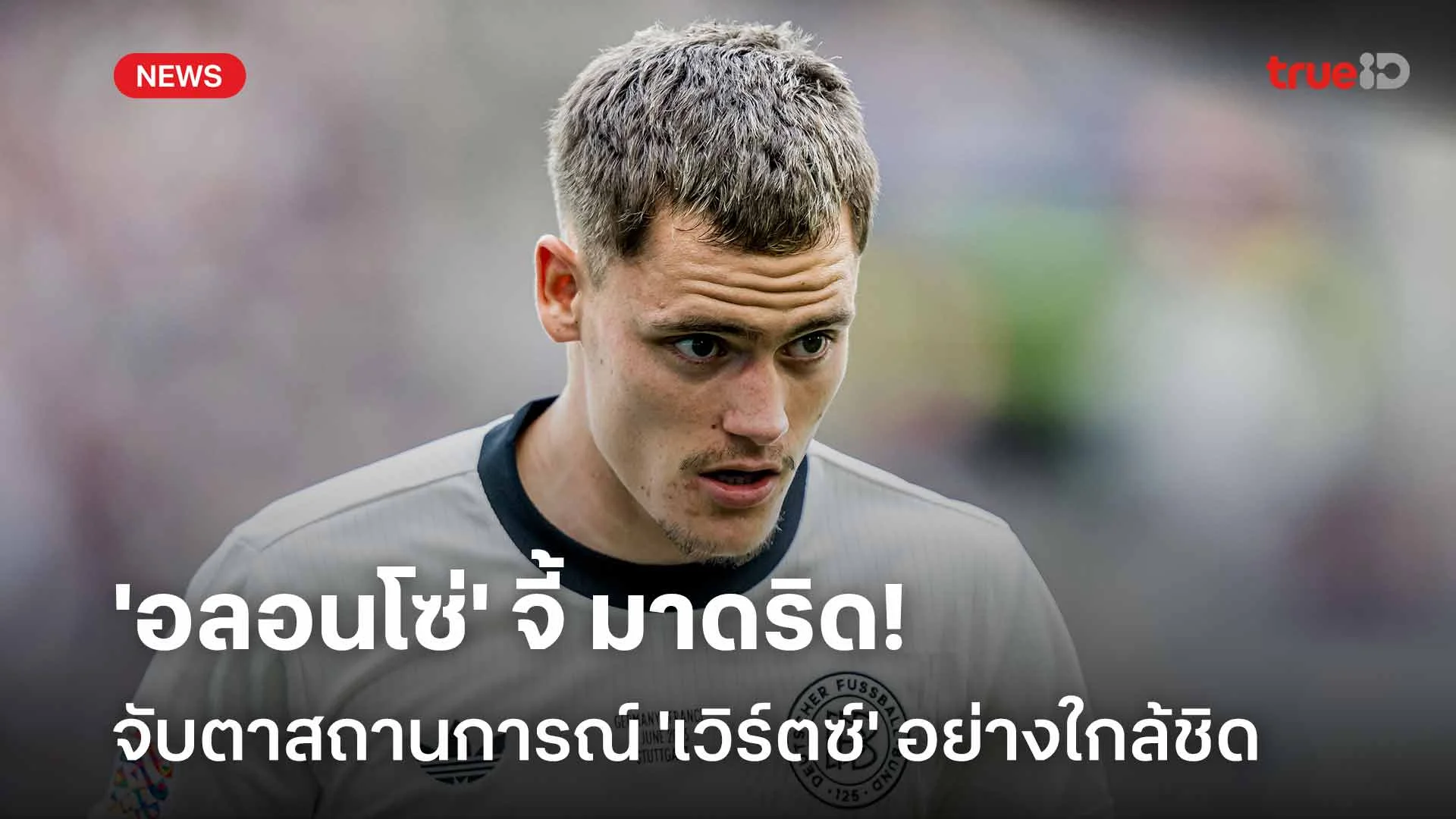 หวังดึงร่วมทีม!! 'อลอนโซ่' จี้ มาดริด จับตามอง 'เวิร์ตซ์' อย่างใกล้ชิด