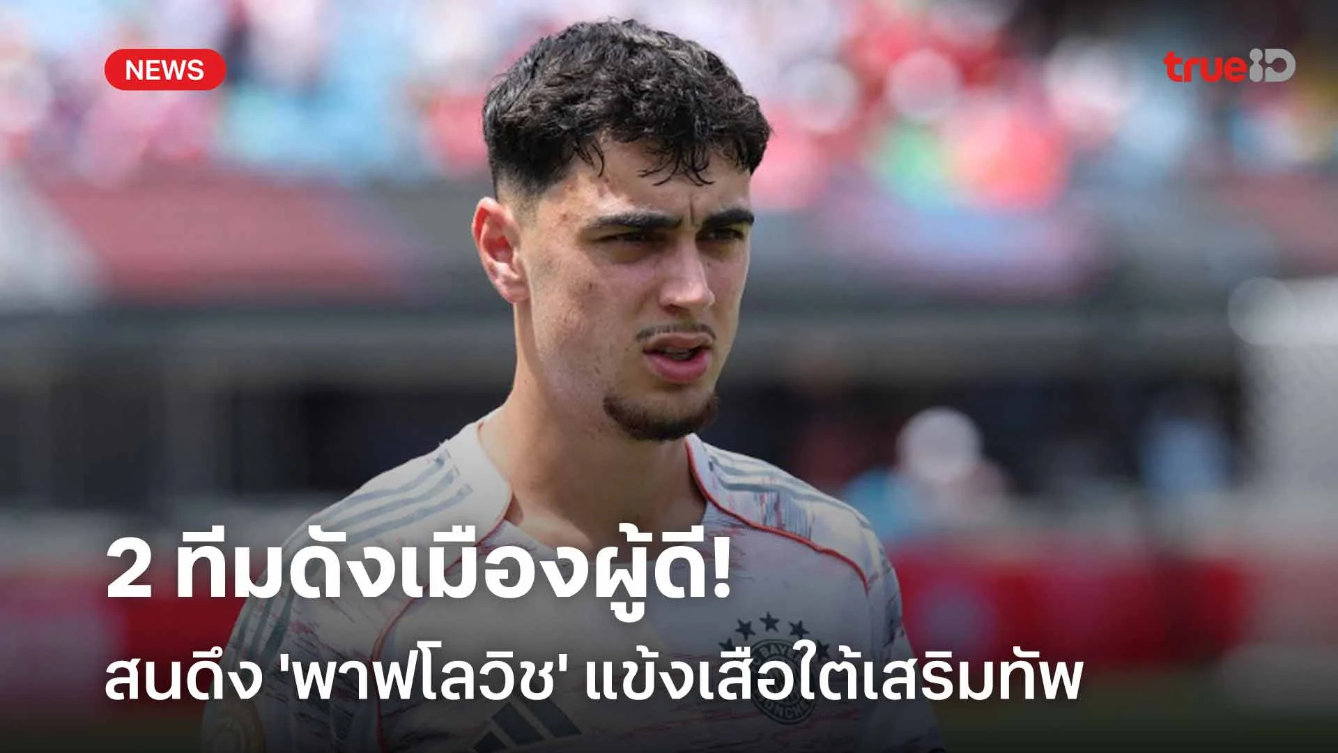ระวังโดนดูด!! 2 ทีมดังเมืองผู้ดีสนดึง 'พาฟโลวิช' แข้งเสือใต้เสริมทัพ