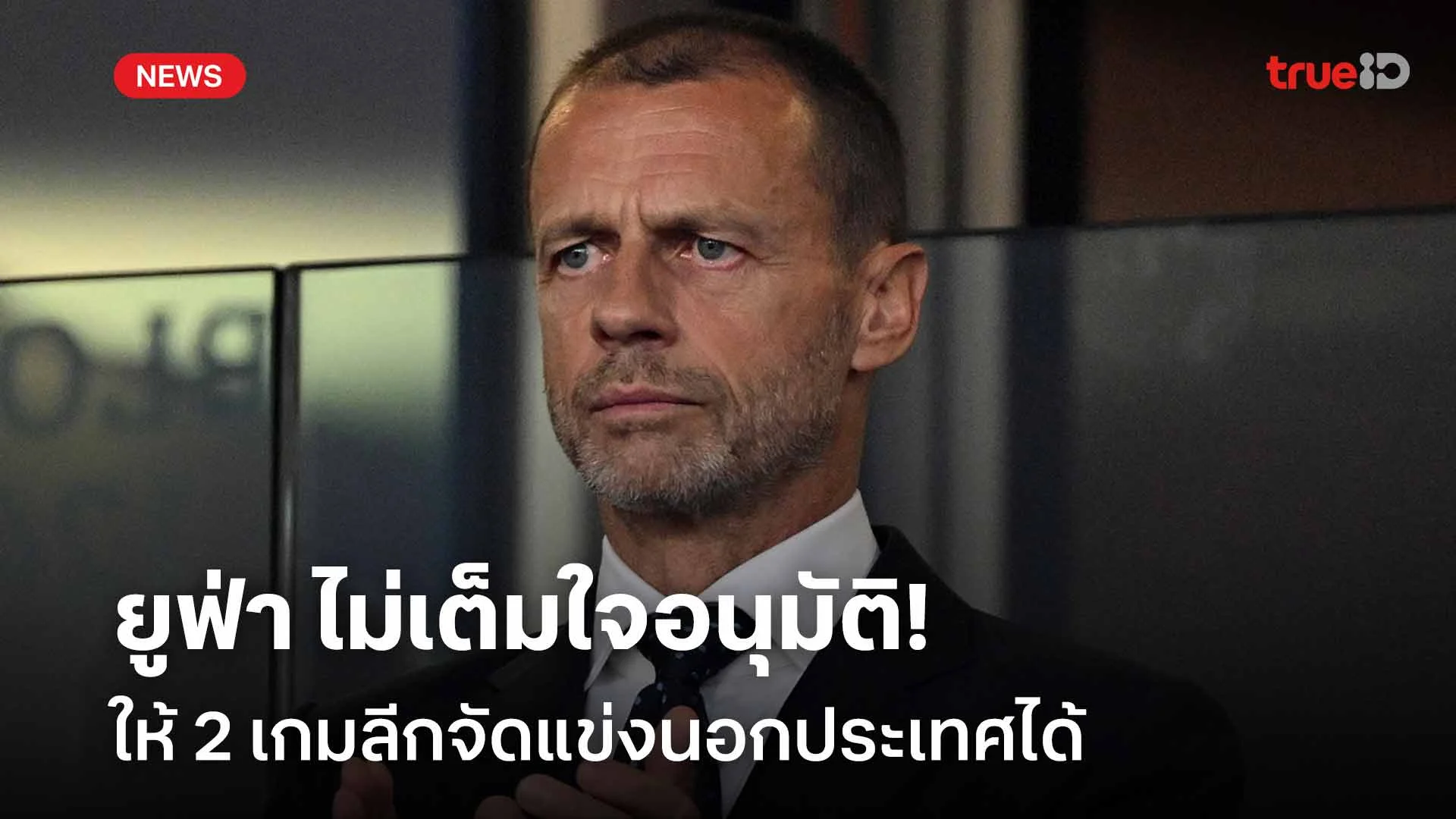 จำใจอนุมัติ!! ยูฟ่า ไม่เต็มใจอนุมัติให้ 2 เกมลีกจัดแข่งนอกประเทศได้