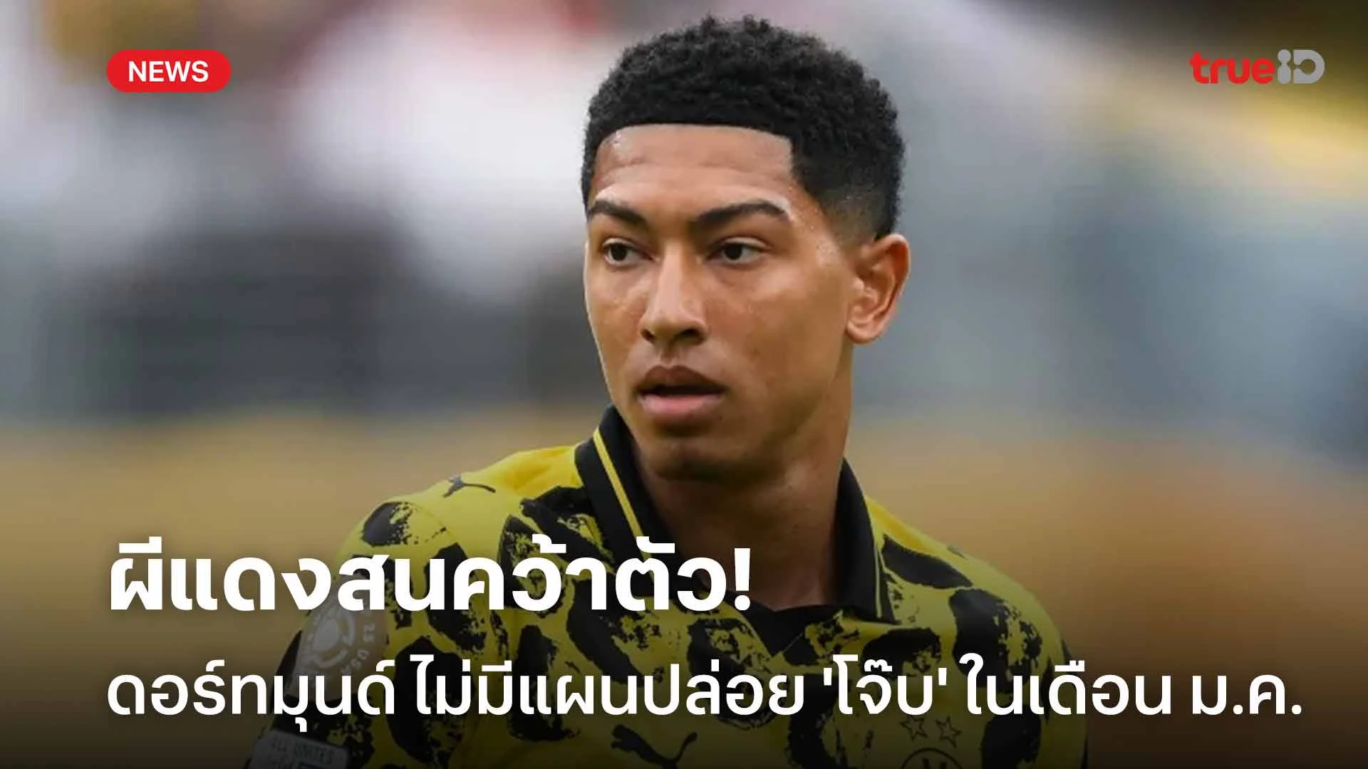 ผีแดงสนคว้าตัว!! ดอร์ทมุนด์ ไม่มีแผนปล่อย 'โจ๊บ' ออกจากทีมในเดือน ม.ค.