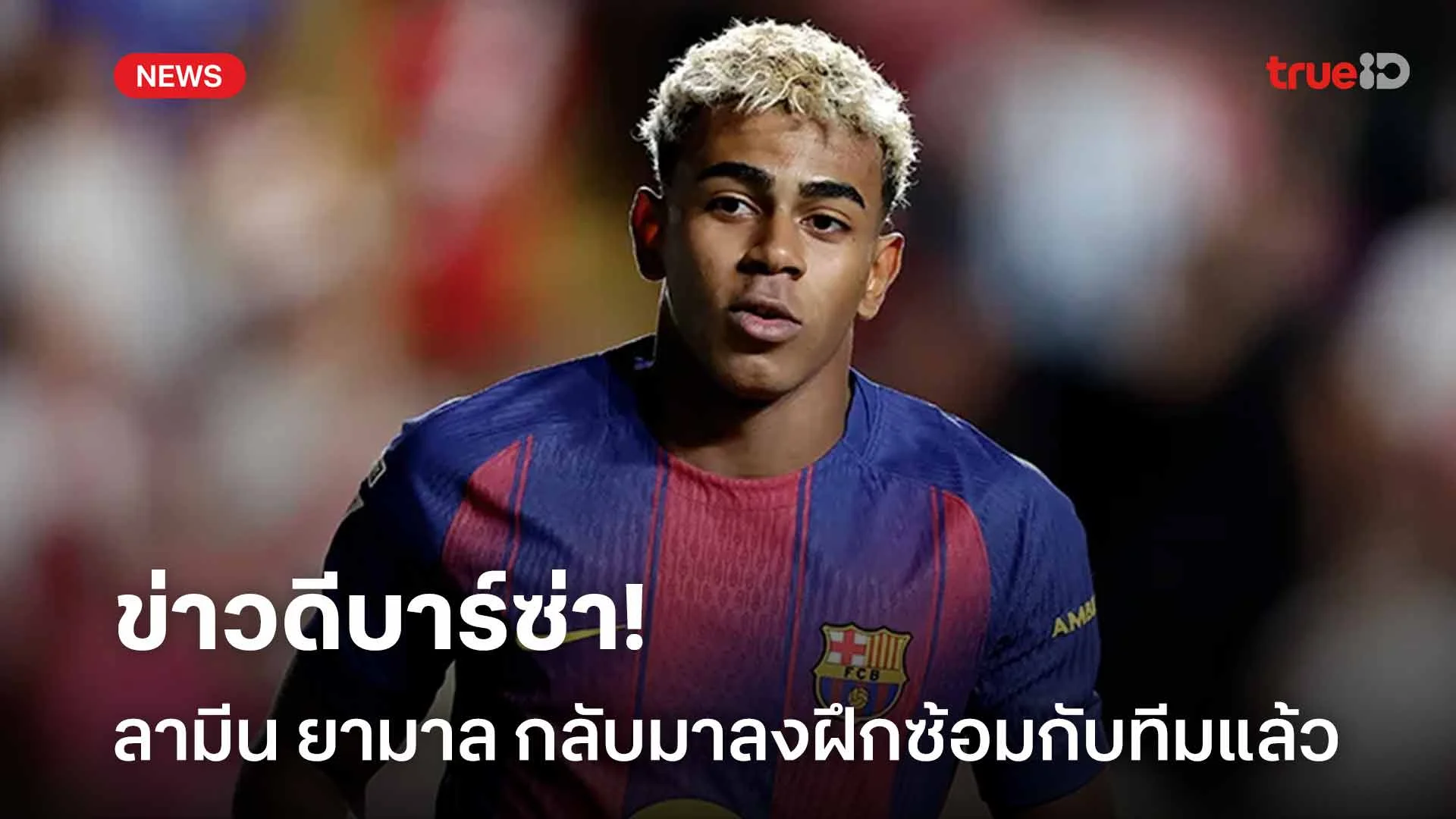 ข่าวดี!! ลามีน ยามาล กลับมาลงสนามฝึกซ้อมกับ บารซ่า แล้ว ข่าวดี!! ลามีน ยามาล กลับมาลงสนามฝึกซ้อมกับ บารซ่า แล้ว