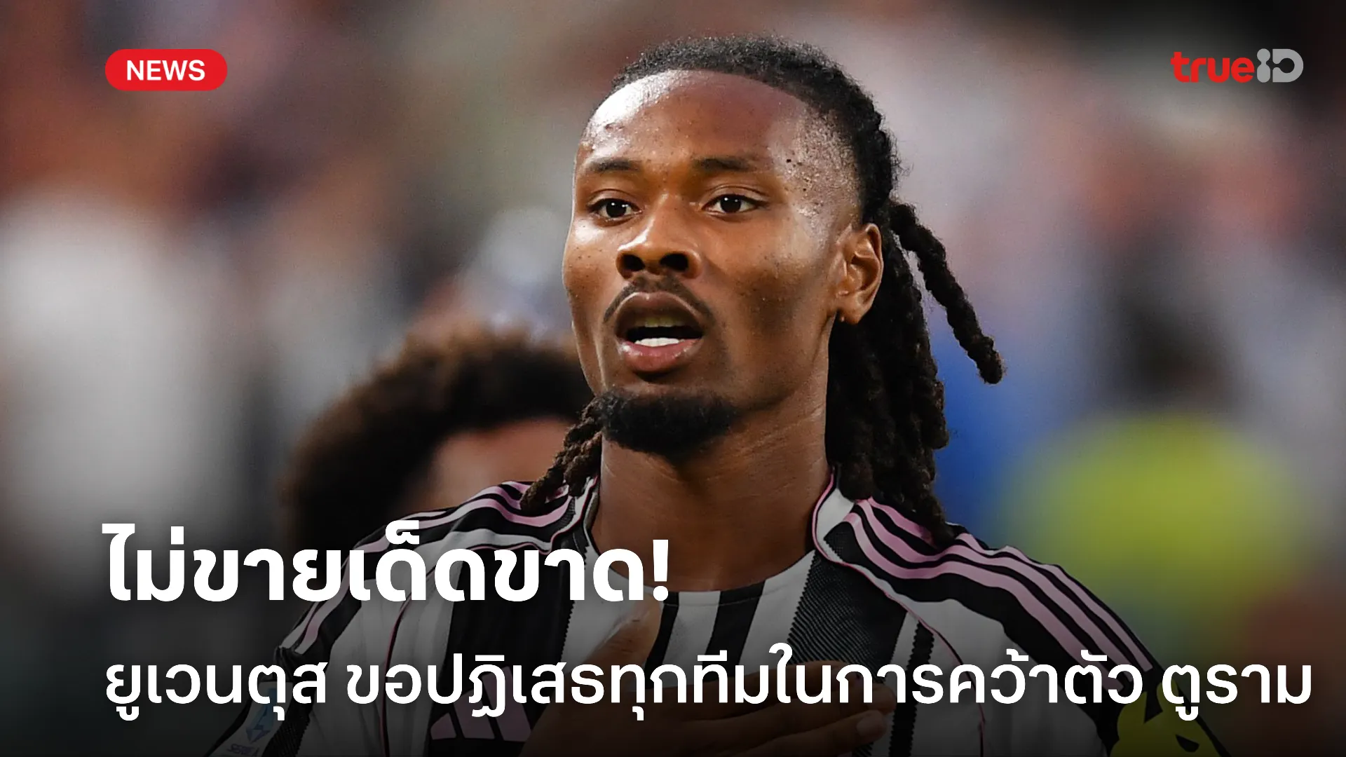 อย่าได้หวัง.! ยูเวนตุส ปฏิเสธทันทีหลัง ลิเวอร์พูล สนใจคว้าตัว ตูราม อย่าได้หวัง.! ยูเวนตุส ปฏิเสธทันทีหลัง ลิเวอร์พูล สนใจคว้าตัว ตูราม