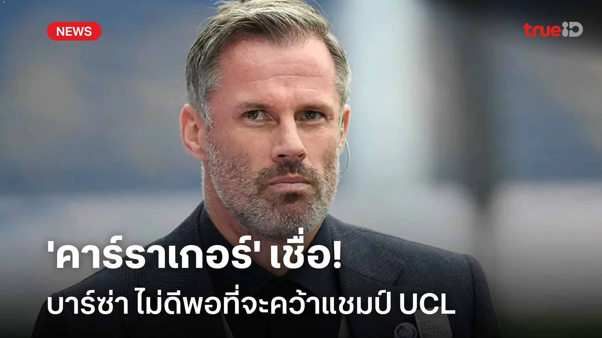 มีจุดอ่อน!! 'คาร์ราเกอร์' เชื่อ บาร์ซ่า ไม่ดีพอที่จะคว้าแชมป์ UCL มีจุดอ่อน!! 'คาร์ราเกอร์' เชื่อ บาร์ซ่า ไม่ดีพอที่จะคว้าแชมป์ UCL