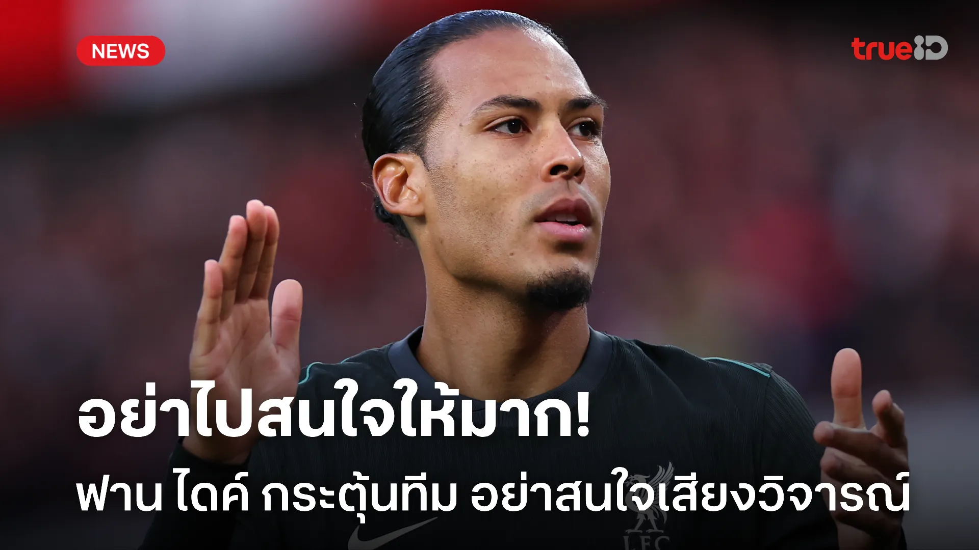 มุ่งมั่นต่อไป.! ฟาน ไดค์ กระตุ้นทีมให้มีสมาธิต่อ อย่าสนใจเสียงวิจารณ์