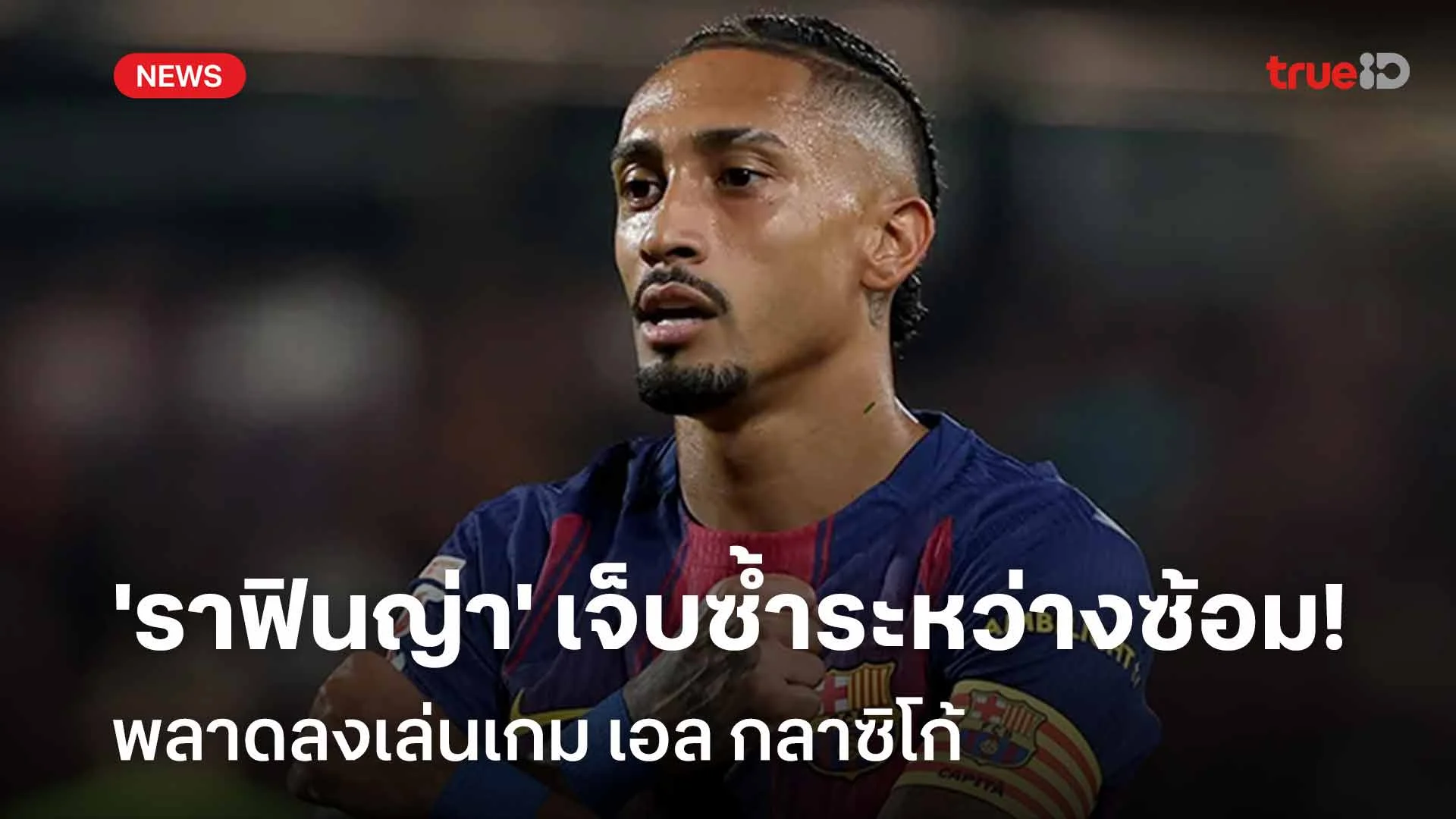 ข่าวร้าย!! 'ราฟินญ่า' บาดเจ็บซ้ำระหว่างซ้อม พลาดลงเล่นเกม เอล กลาซิโก้ ข่าวร้าย!! 'ราฟินญ่า' บาดเจ็บซ้ำระหว่างซ้อม พลาดลงเล่นเกม เอล กลาซิโก้