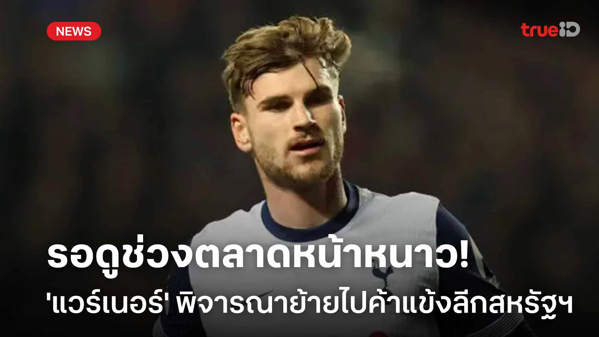 รอดูช่วงตลาดหน้าหนาว!! 'แวร์เนอร์' กำลังพิจารณาย้ายไปค้าแข้งลีกสหรัฐฯ