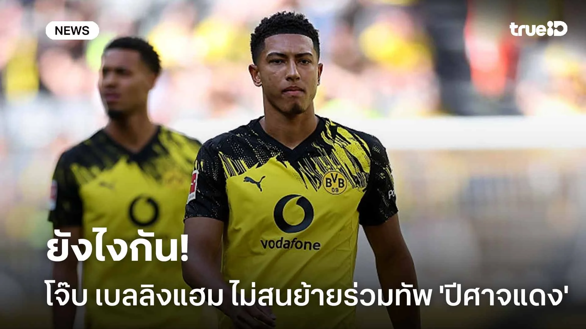 ยังไงกัน!! สื่อเผย โจ๊บ เบลลิงแฮม ไม่สนใจย้ายไปร่วมทัพ 'ปีศาจแดง' ยังไงกัน!! สื่อเผย โจ๊บ เบลลิงแฮม ไม่สนใจย้ายไปร่วมทัพ 'ปีศาจแดง'