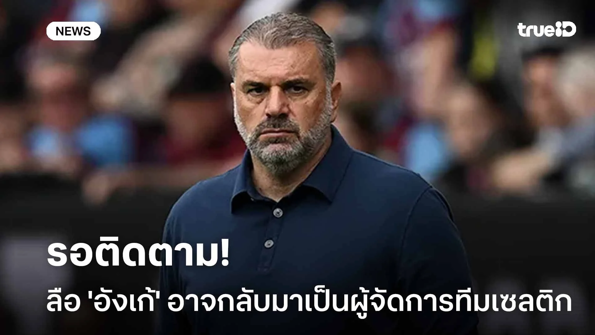 รอติดตาม!! ลือ 'อังเก้' อาจกลับมาเป็นผู้จัดการทีมเซลติก รอติดตาม!! ลือ 'อังเก้' อาจกลับมาเป็นผู้จัดการทีมเซลติก