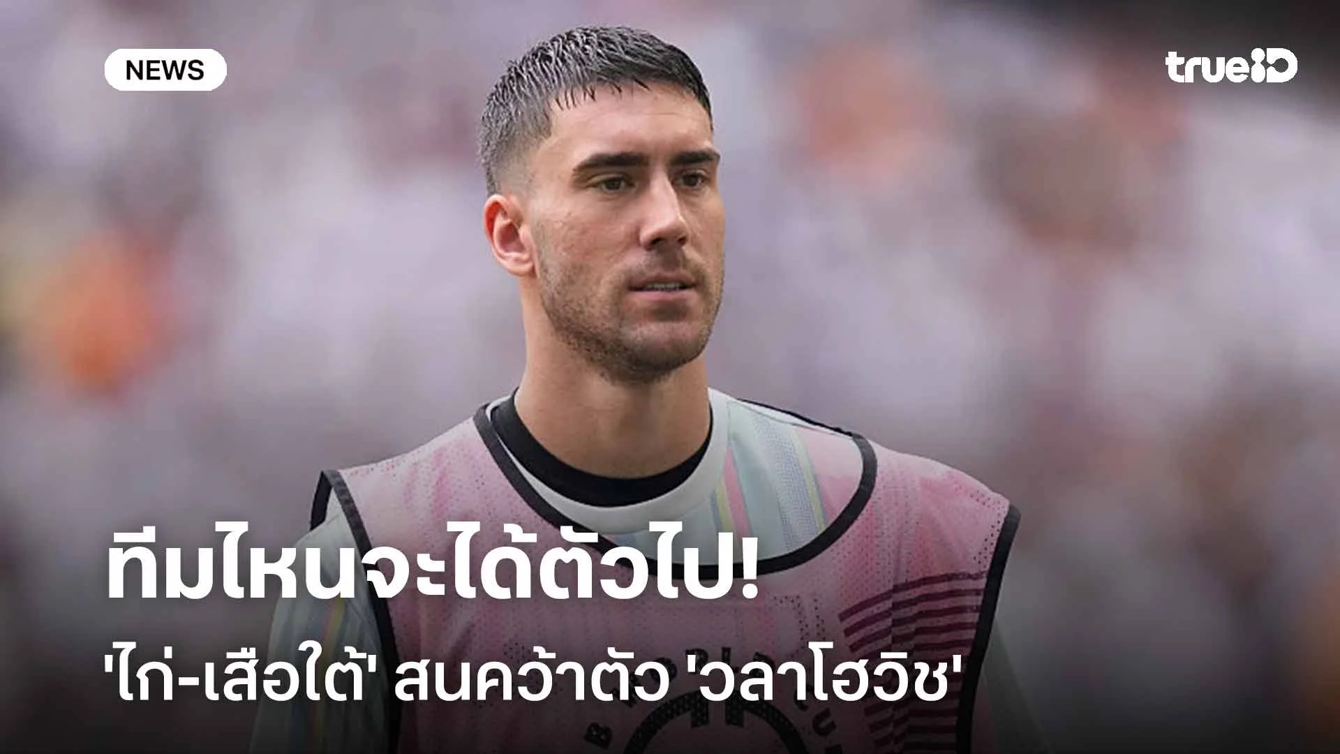 ทีมไหนจะได้ตัวไป!! 'ไก่-เสือใต้' สนคว้าตัว 'วลาโฮวิช' เสริมคม ทีมไหนจะได้ตัวไป!! 'ไก่-เสือใต้' สนคว้าตัว 'วลาโฮวิช' เสริมคม