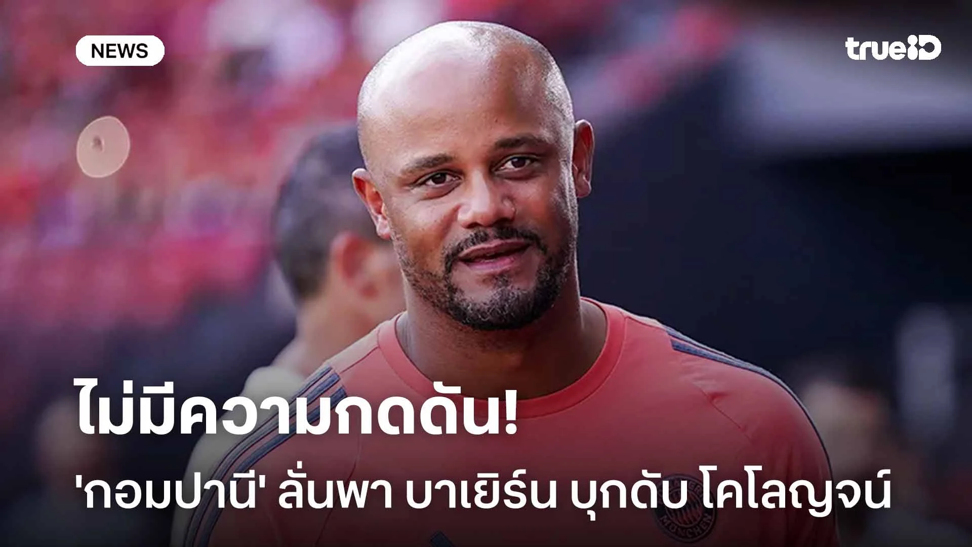 ไม่มีความกดดัน!! 'กอมปานี' ลั่นพา บาเยิร์น บุกดับ โคโลญจน์ ไม่มีความกดดัน!! 'กอมปานี' ลั่นพา บาเยิร์น บุกดับ โคโลญจน์