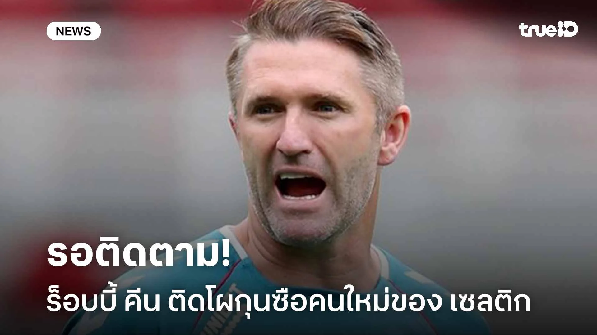 รอติดตาม!! สื่อเผย ร็อบบี้ คีน ติดโผกุนซือคนใหม่ของ เซลติก รอติดตาม!! สื่อเผย ร็อบบี้ คีน ติดโผกุนซือคนใหม่ของ เซลติก