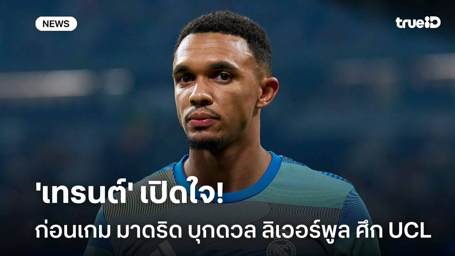 รักเสมอ!! 'เทรนต์' เปิดใจก่อนเกม มาดริด บุกดวล ลิเวอร์พูล ศึก UCL