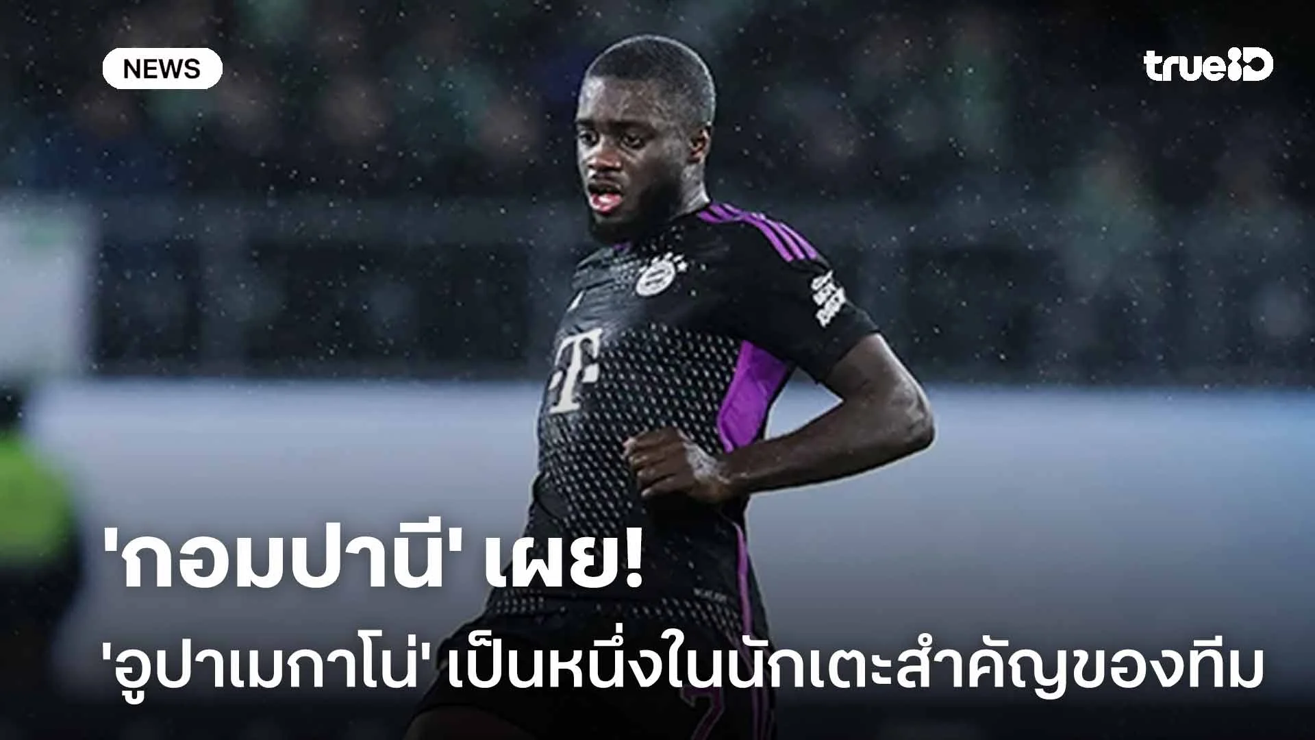 สำคัญ!! 'กอมปานี' เผย 'อูปาเมกาโน่' เป็นหนึ่งในนักเตะสำคัญของทีม สำคัญ!! 'กอมปานี' เผย 'อูปาเมกาโน่' เป็นหนึ่งในนักเตะสำคัญของทีม