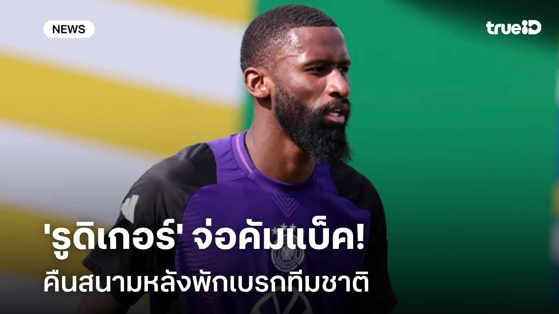 ข่าวดีมาดริด!! 'รูดิเกอร์' จ่อคัมแบ็คคืนสนามหลังพักเบรกทีมชาติ