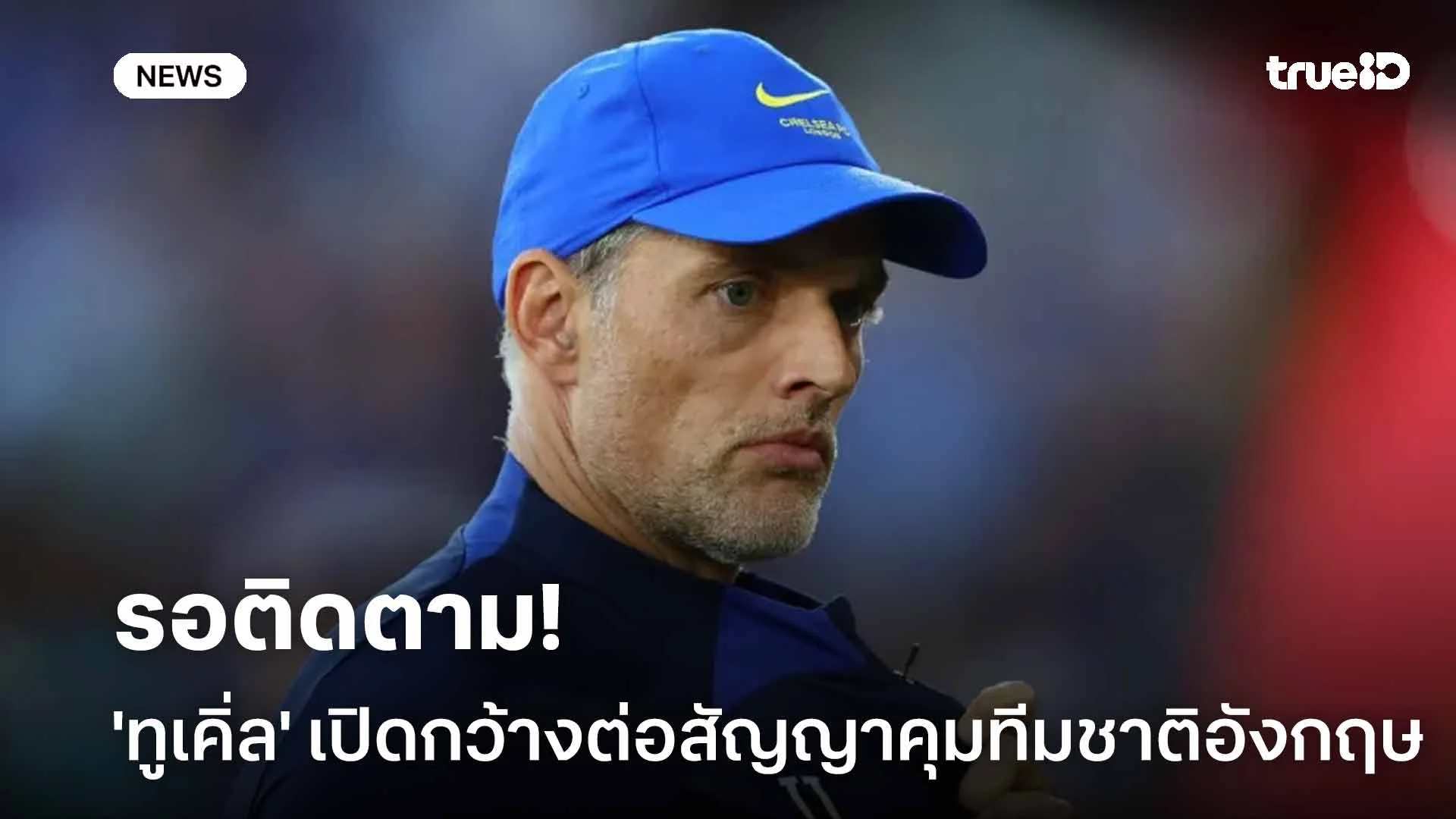 รอติดตาม!! 'ทูเคิ่ล' เปิดกว้างต่อสัญญาคุมทีมชาติอังกฤษต่อหลังจบบอลโลก รอติดตาม!! 'ทูเคิ่ล' เปิดกว้างต่อสัญญาคุมทีมชาติอังกฤษต่อหลังจบบอลโลก