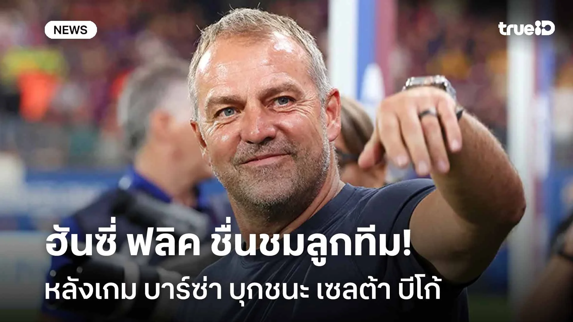 ยอดเยี่ยม!! ฮันซี่ ฟลิค ชื่นชมลูกทีมบาร์ซ่า หลังเกมบุกชนะ เซลต้า บีโก้