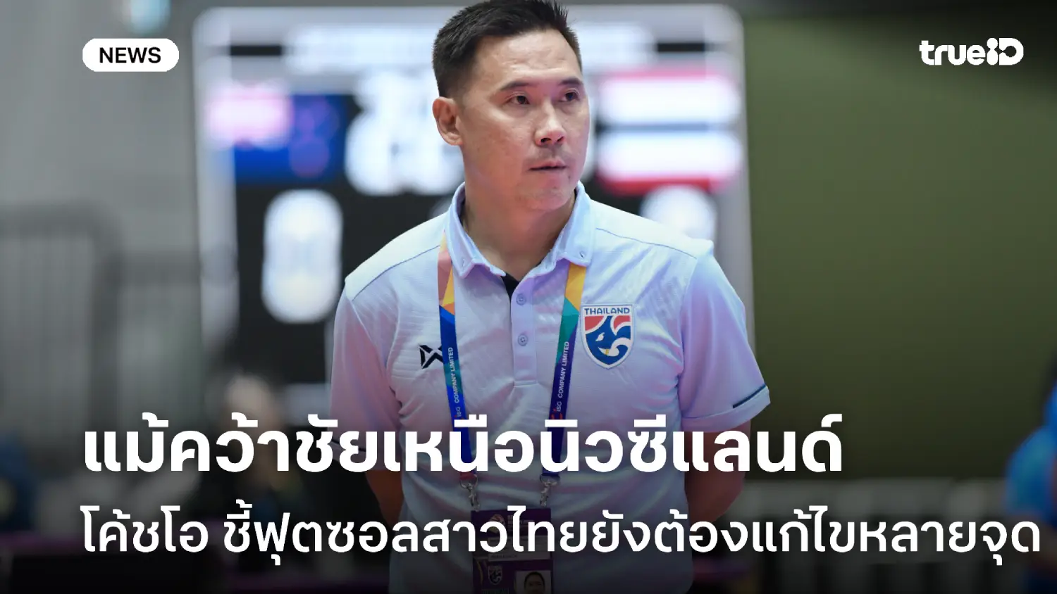 ยังดีไม่พอ! โค้ชโอ ชี้ฟุตซอลสาวไทยต้องแก้ไขหลายจุด แม้เก็บชัยศึก SAT