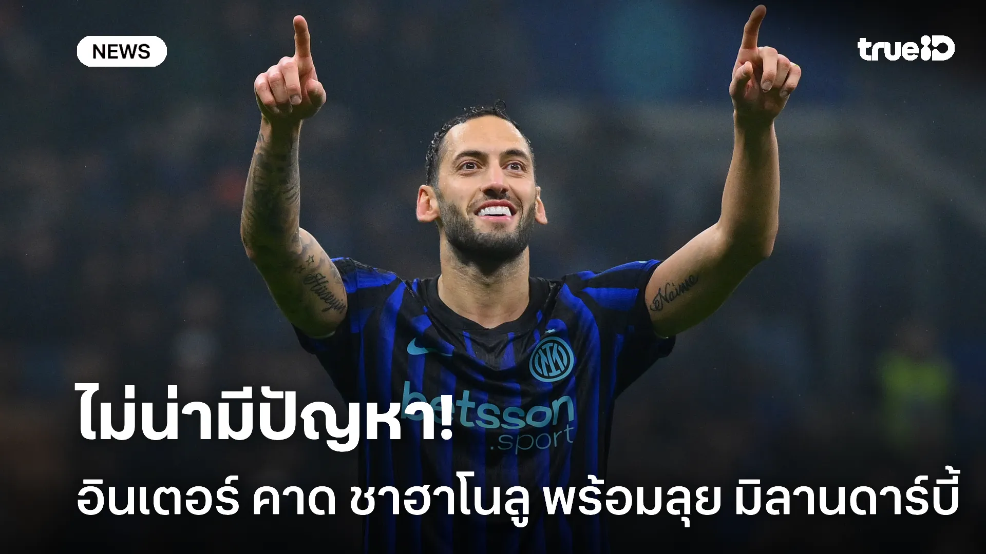 พร้อมบวก.! ชาฮาโนลู บาดเจ็บไม่หนัก พร้อมทำศึก มิลานดาร์บี้ อย่างแน่นอน พร้อมบวก.! ชาฮาโนลู บาดเจ็บไม่หนัก พร้อมทำศึก มิลานดาร์บี้ อย่างแน่นอน