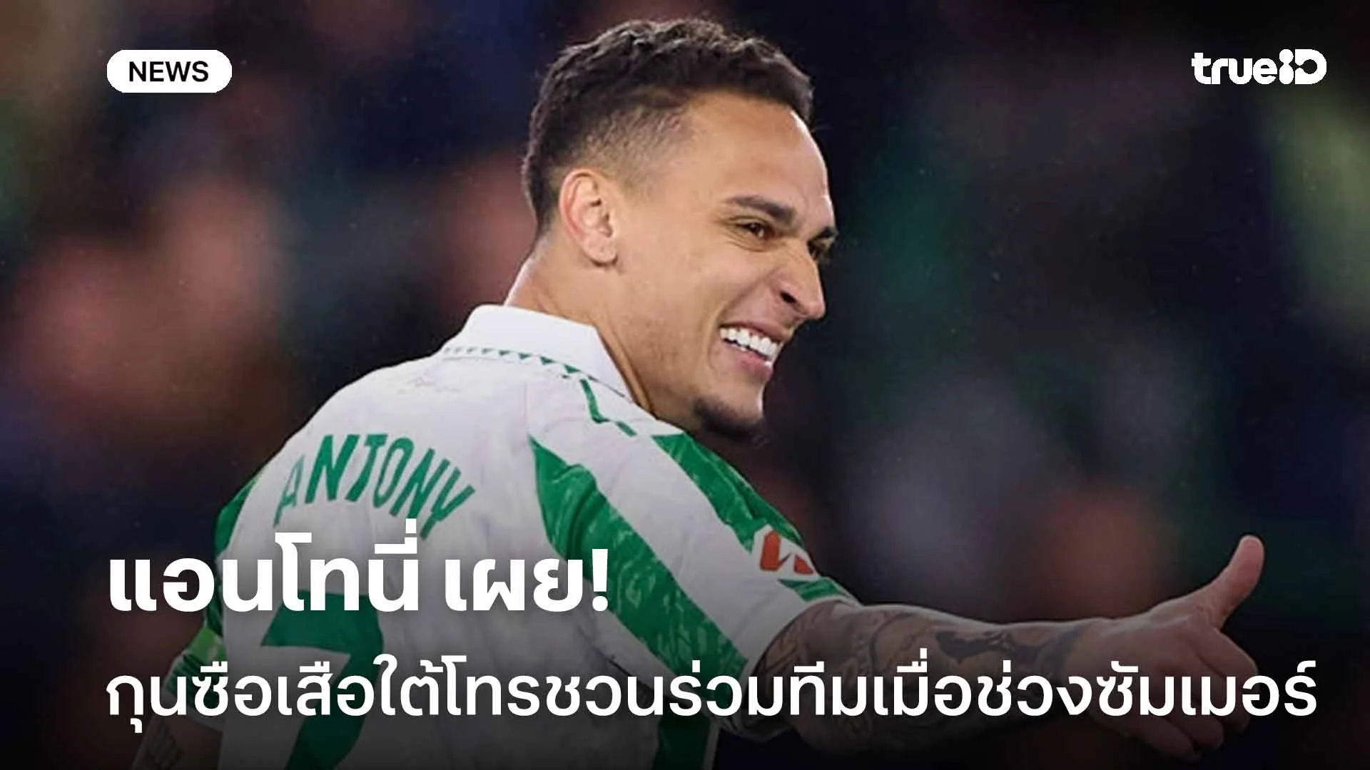 เกือบย้าย!! แอนโทนี่ เผยกุนซือเสือใต้โทรชวนร่วมทีมเมื่อช่วงซัมเมอร์