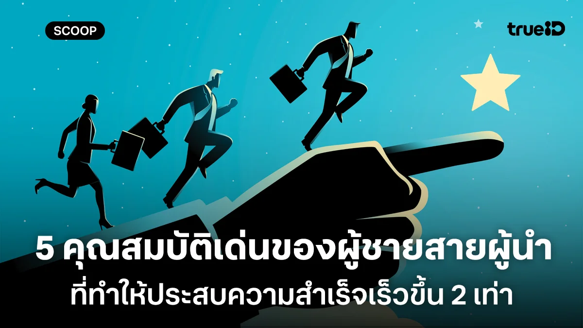 5 คุณสมบัติเด่นของผู้ชายสายผู้นำ ที่ทำให้ประสบความสำเร็จเร็วขึ้น 2 เท่า
