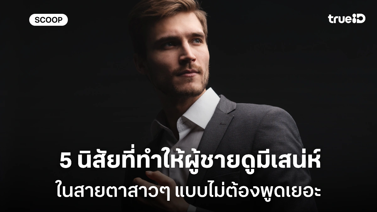 5 นิสัยที่ทำให้ผู้ชายดูมีเสน่ห์ขึ้นในสายตาสาวๆ โดยไม่ต้องพูดเยอะ