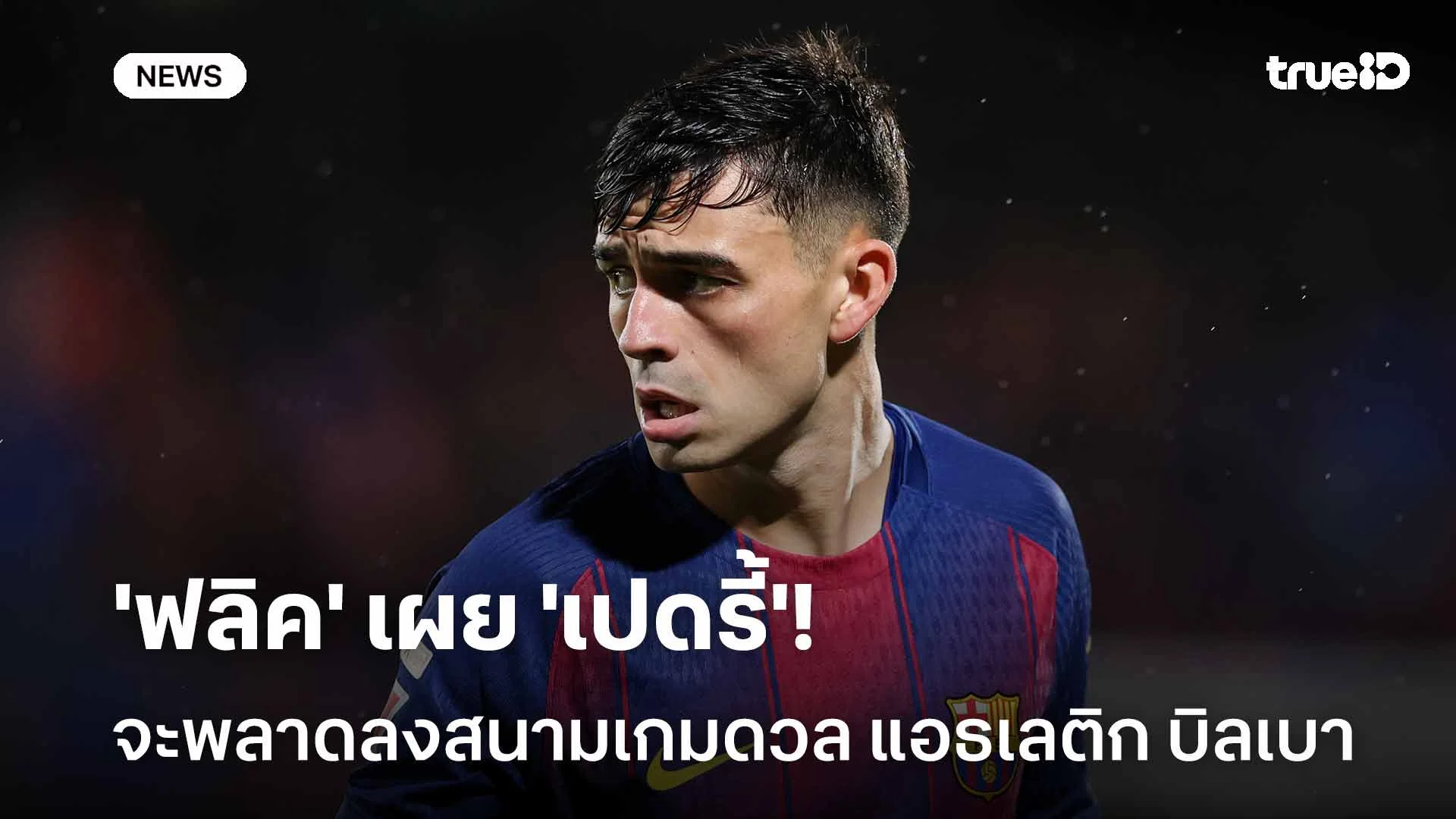 รอหน่อย!! 'ฟลิค' เผย 'เปดรี้' จะพลาดลงสนามเกมดวล แอธเลติก บิลเบา