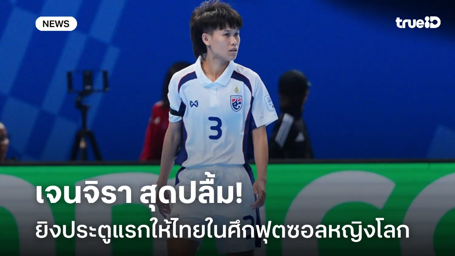 ประตูประวัติศาสตร์! เจนจิรา ปลื้มยิงประตูแรกให้แข้งสาวไทยในฟุตซอลโลก