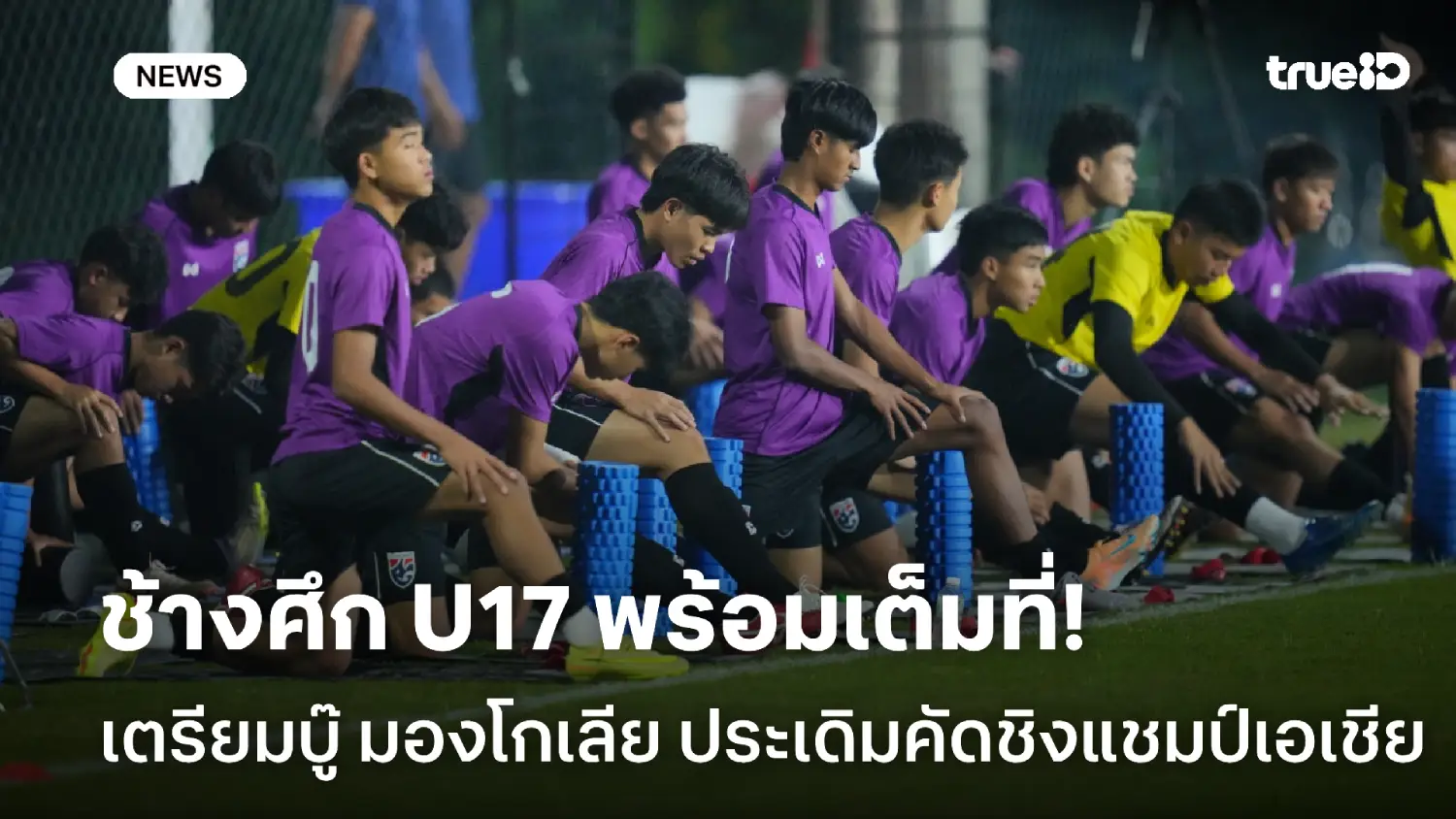 พร้อมเกินร้อย! ช้างศึก U17 เตรียมบู๊ มองโกเลีย นัดแรกคัดชิงแชมป์เอเชีย