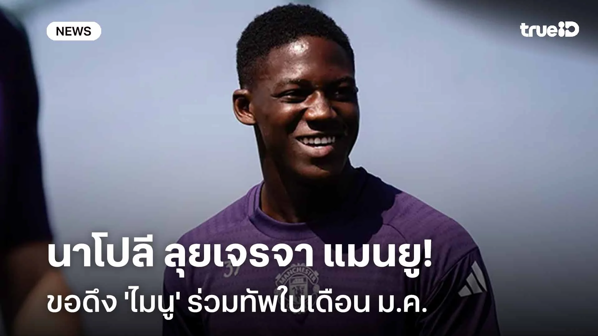 จ่อย้ายทีม!! นาโปลี ลุยเจรจา แมนยู ขอดึง 'ไมนู' ร่วมทัพในเดือน ม.ค. จ่อย้ายทีม!! นาโปลี ลุยเจรจา แมนยู ขอดึง 'ไมนู' ร่วมทัพในเดือน ม.ค.